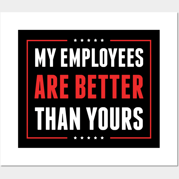 My Employees are Better Than Yours Bosses Day Wall Art by HCMGift